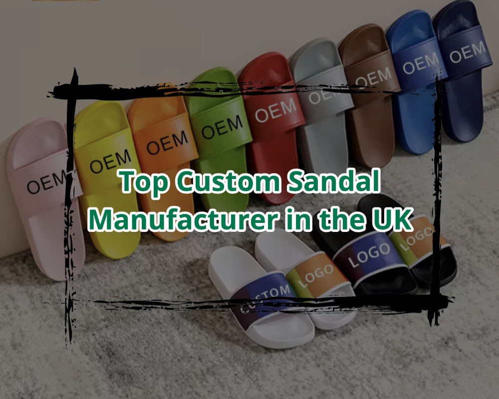Top Custom Sandal Manufacturer in the UK