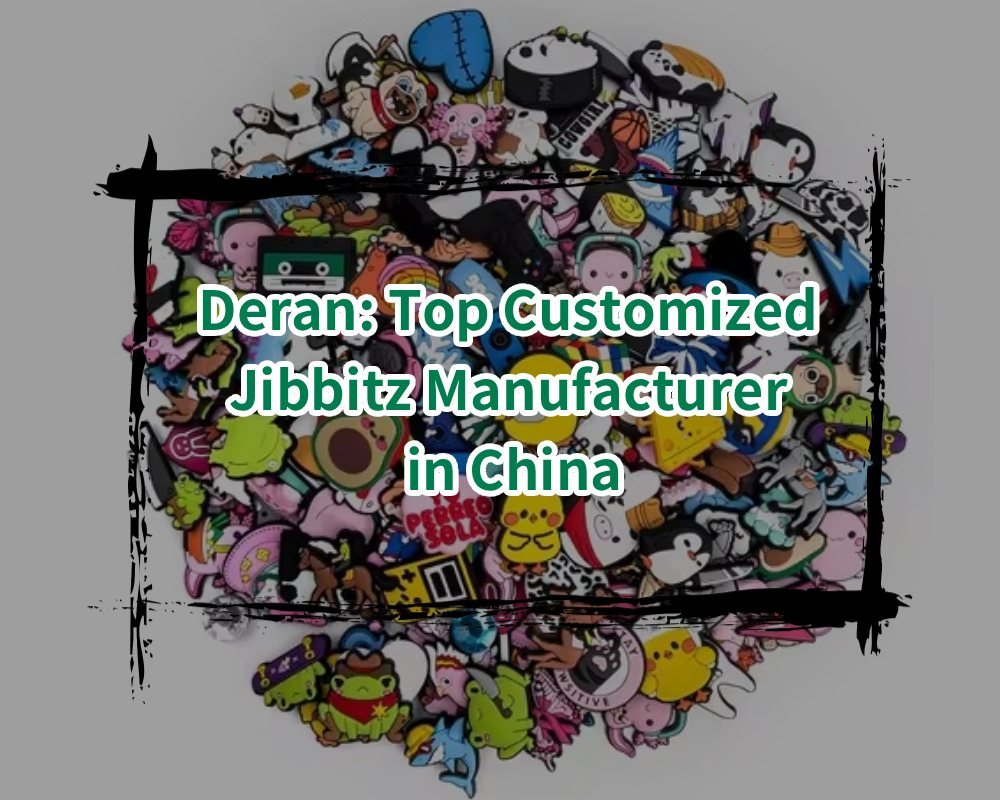 Deran_ Top Customized Jibbitz Manufacturer in China