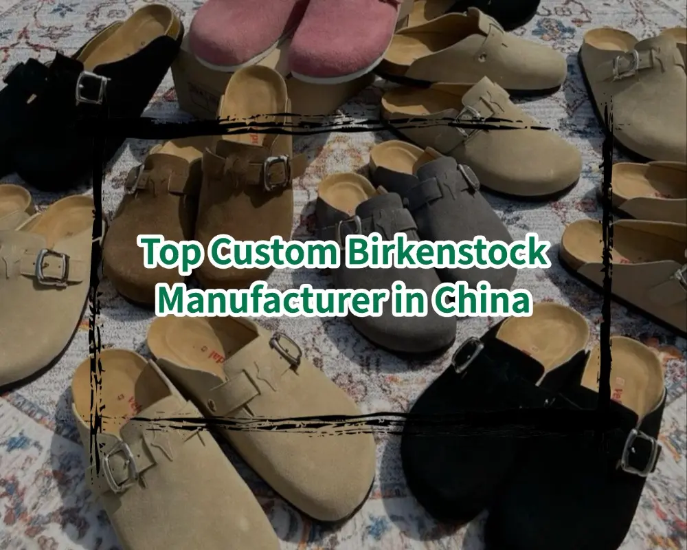 Top Custom Birkenstock Manufacturer in China