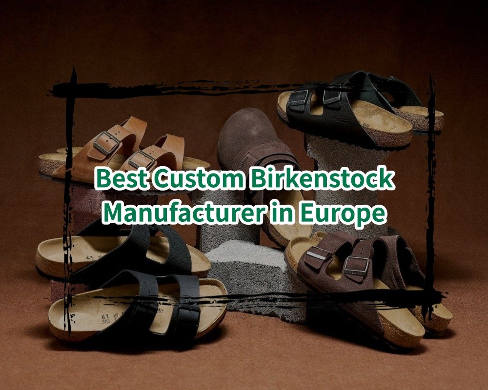 Best Custom Birkenstock Manufacturer in Europe