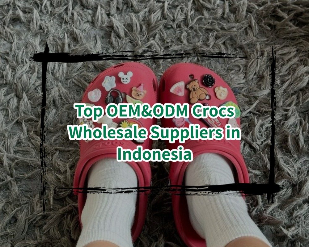 Top OEM&ODM Crocs Wholesale Suppliers in Indonesia