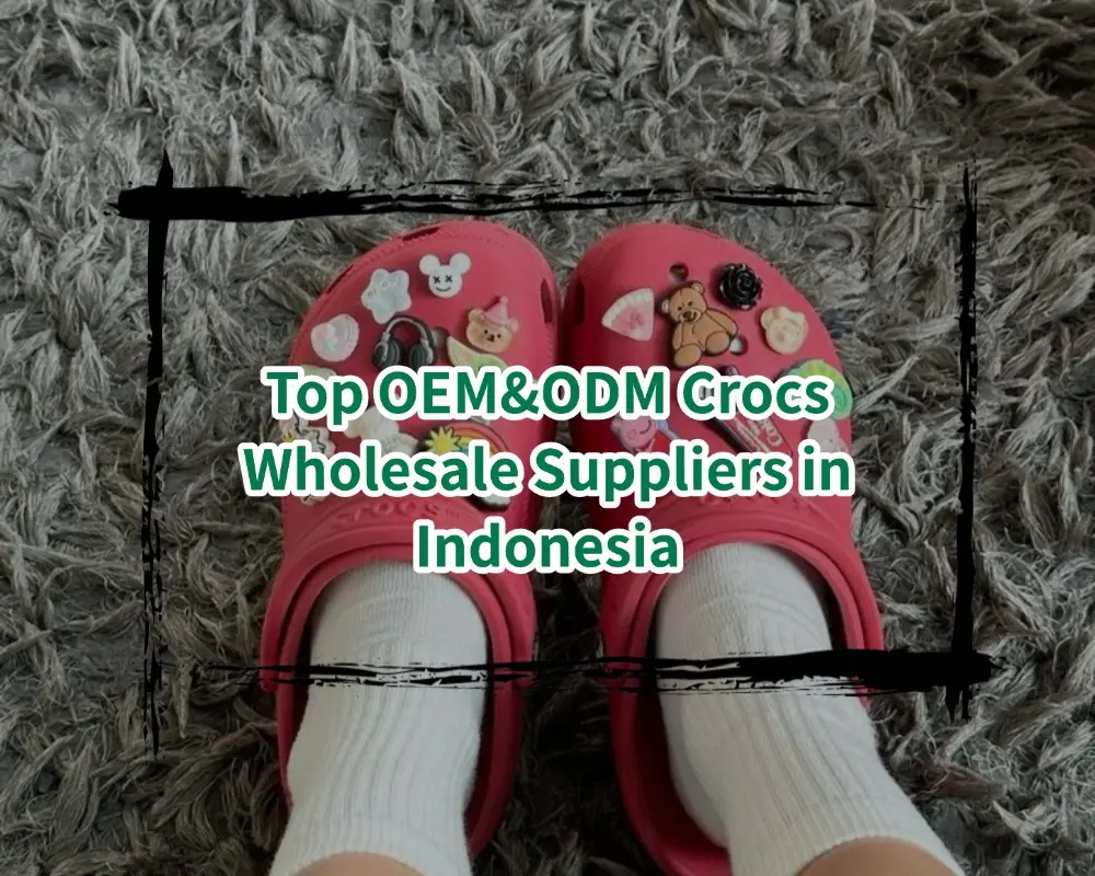 Top OEM&ODM Crocs Wholesale Suppliers in Indonesia
